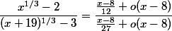 \dfrac{x^{1/3} - 2}{(x+19)^{1/3} -3} = \dfrac{\frac{x-8}{12} + o(x-8)}{\frac{x-8}{27} + o(x-8) }